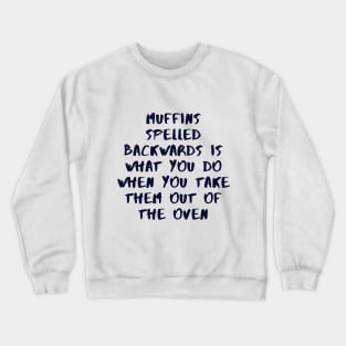 Muffins Spelled Backwards Is What You Do When You Take Them Out Of The Oven Crewneck Sweatshirt